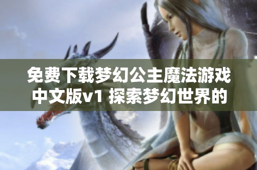 免费下载梦幻公主魔法游戏中文版v1 探索梦幻世界的奇妙冒险