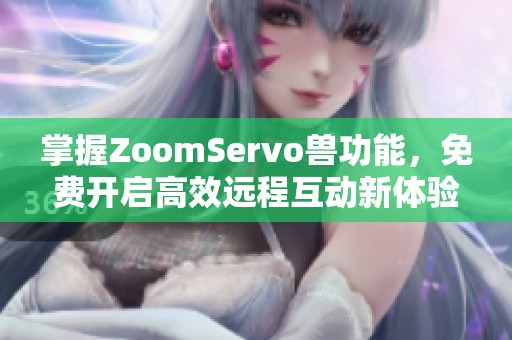 掌握ZoomServo兽功能，免费开启高效远程互动新体验