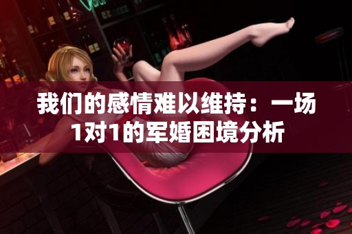 我们的感情难以维持：一场1对1的军婚困境分析