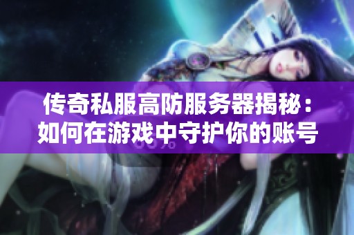 传奇私服高防服务器揭秘：如何在游戏中守护你的账号安全
