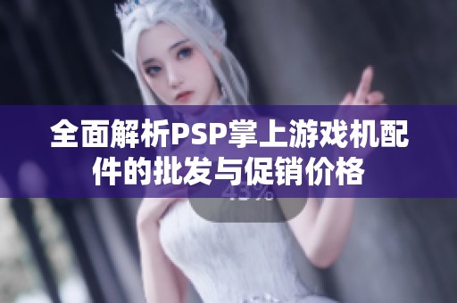 全面解析PSP掌上游戏机配件的批发与促销价格