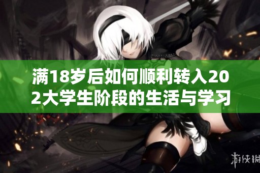 满18岁后如何顺利转入202大学生阶段的生活与学习