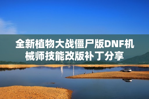 全新植物大战僵尸版DNF机械师技能改版补丁分享