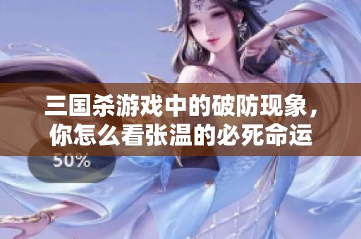 三国杀游戏中的破防现象，你怎么看张温的必死命运