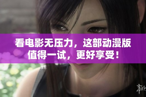 看电影无压力，这部动漫版值得一试，更好享受！