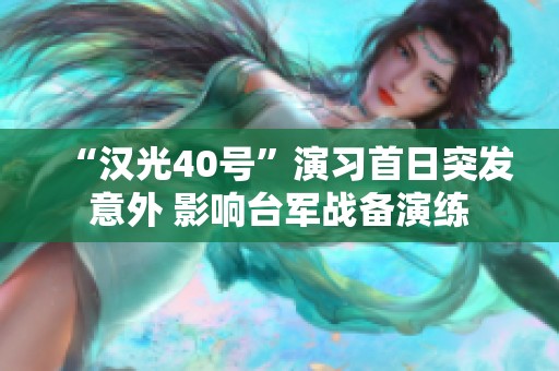 “汉光40号”演习首日突发意外 影响台军战备演练