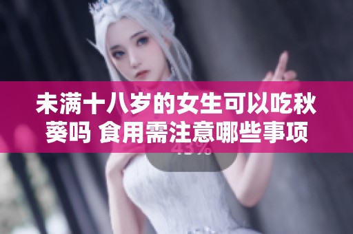 未满十八岁的女生可以吃秋葵吗 食用需注意哪些事项