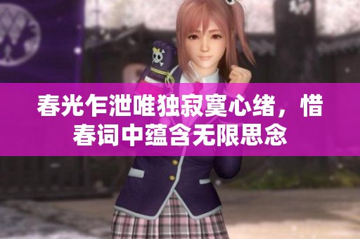 春光乍泄唯独寂寞心绪，惜春词中蕴含无限思念