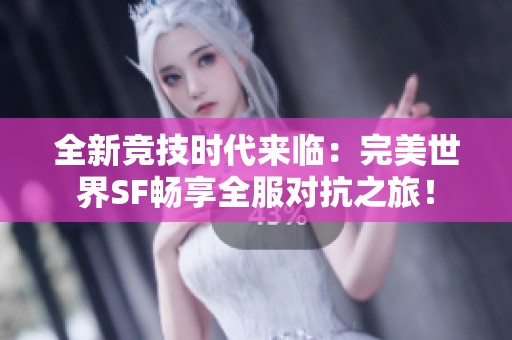 全新竞技时代来临：完美世界SF畅享全服对抗之旅！