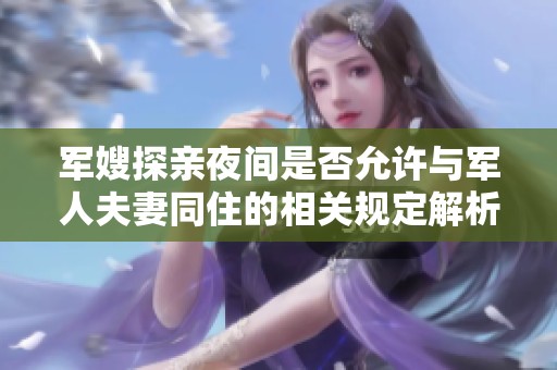 军嫂探亲夜间是否允许与军人夫妻同住的相关规定解析
