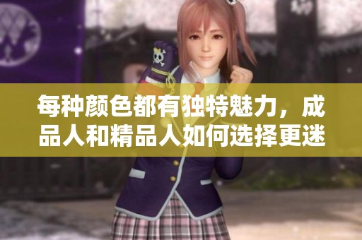 每种颜色都有独特魅力，成品人和精品人如何选择更迷人色彩