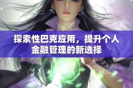 探索性巴克应用，提升个人金融管理的新选择