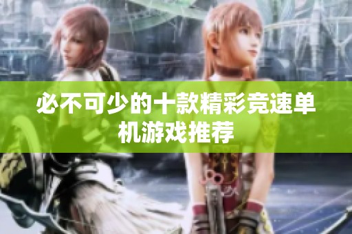 必不可少的十款精彩竞速单机游戏推荐