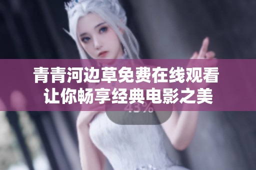 青青河边草免费在线观看 让你畅享经典电影之美