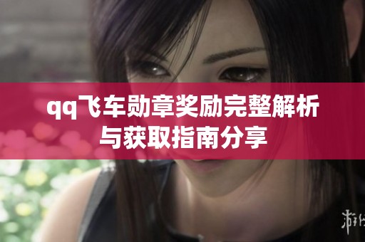 qq飞车勋章奖励完整解析与获取指南分享