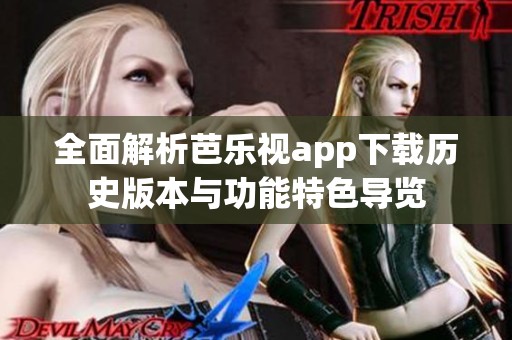 全面解析芭乐视app下载历史版本与功能特色导览