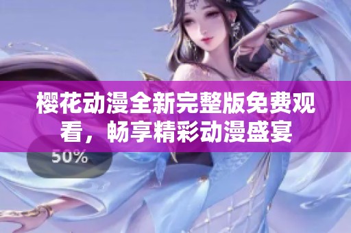 樱花动漫全新完整版免费观看，畅享精彩动漫盛宴