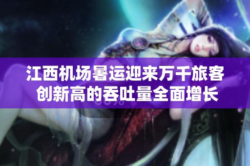 江西机场暑运迎来万千旅客 创新高的吞吐量全面增长