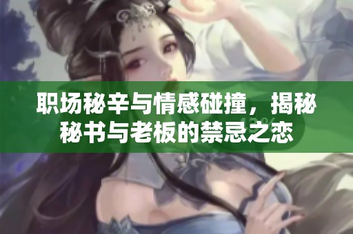 职场秘辛与情感碰撞，揭秘秘书与老板的禁忌之恋
