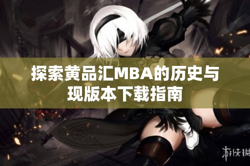 探索黄品汇MBA的历史与现版本下载指南