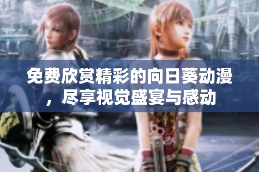 免费欣赏精彩的向日葵动漫，尽享视觉盛宴与感动