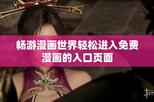 畅游漫画世界轻松进入免费漫画的入口页面