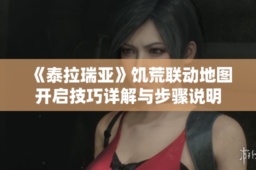 《泰拉瑞亚》饥荒联动地图开启技巧详解与步骤说明
