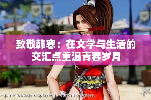 致敬韩寒：在文学与生活的交汇点重温青春岁月
