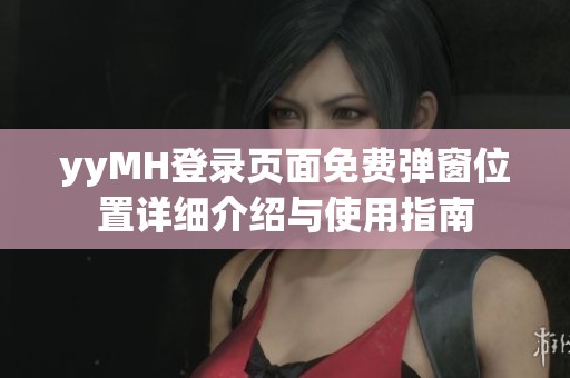yyMH登录页面免费弹窗位置详细介绍与使用指南