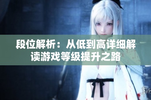 段位解析：从低到高详细解读游戏等级提升之路
