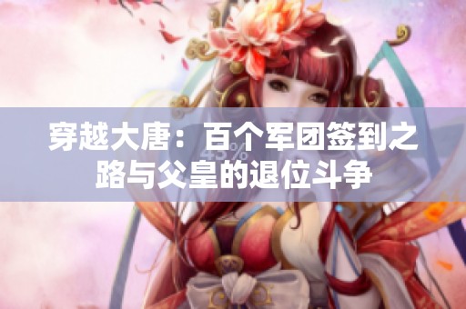 穿越大唐：百个军团签到之路与父皇的退位斗争