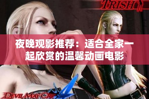 夜晚观影推荐：适合全家一起欣赏的温馨动画电影
