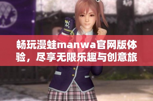 畅玩漫蛙manwa官网版体验，尽享无限乐趣与创意旅程