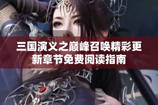 三国演义之巅峰召唤精彩更新章节免费阅读指南
