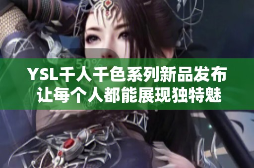 YSL千人千色系列新品发布 让每个人都能展现独特魅力