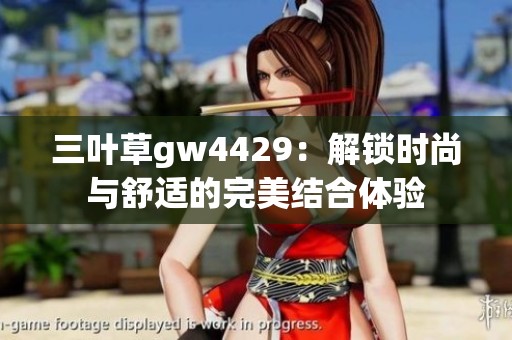 三叶草gw4429：解锁时尚与舒适的完美结合体验