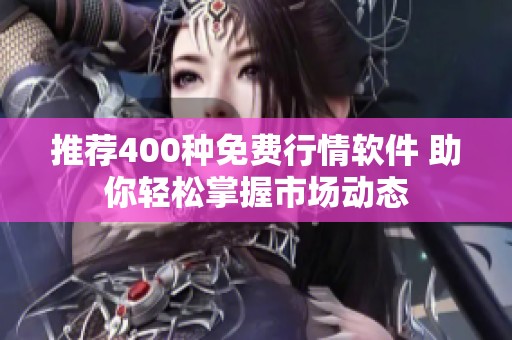 推荐400种免费行情软件 助你轻松掌握市场动态