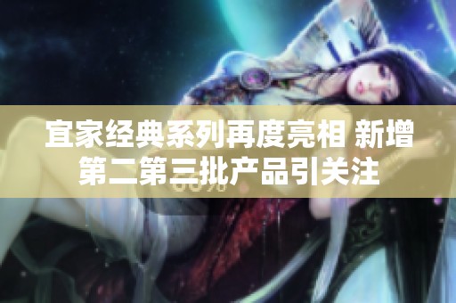宜家经典系列再度亮相 新增第二第三批产品引关注