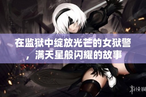 在监狱中绽放光芒的女狱警，满天星般闪耀的故事