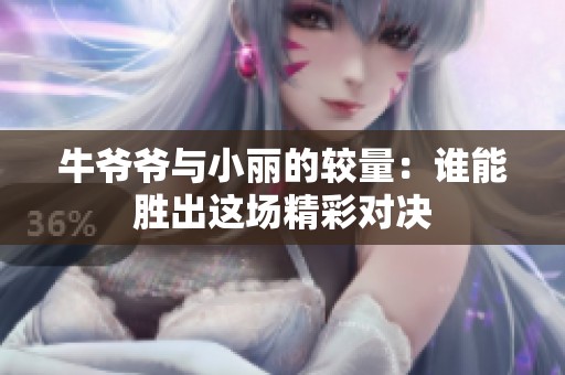 牛爷爷与小丽的较量：谁能胜出这场精彩对决