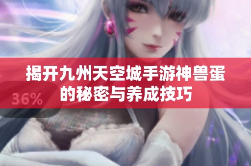 揭开九州天空城手游神兽蛋的秘密与养成技巧