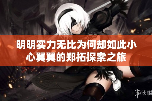 明明实力无比为何却如此小心翼翼的郑拓探索之旅