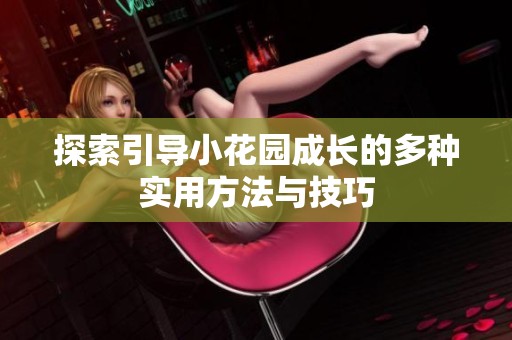 探索引导小花园成长的多种实用方法与技巧