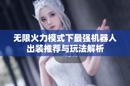 无限火力模式下最强机器人出装推荐与玩法解析