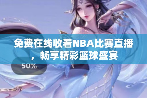 免费在线收看NBA比赛直播，畅享精彩篮球盛宴