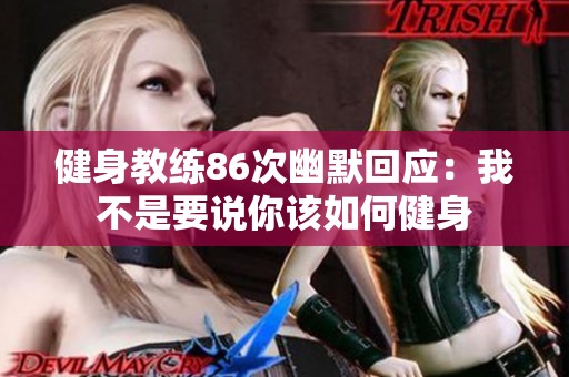 健身教练86次幽默回应：我不是要说你该如何健身