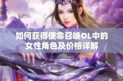 如何获得使命召唤OL中的女性角色及价格详解