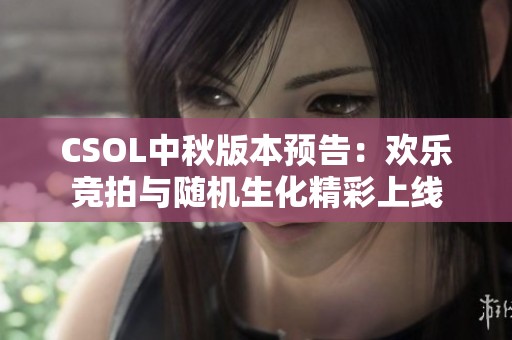 CSOL中秋版本预告：欢乐竞拍与随机生化精彩上线