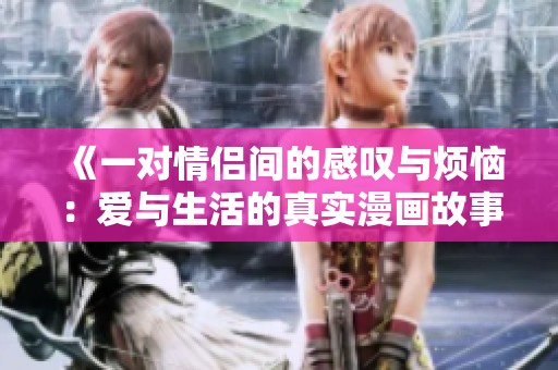 《一对情侣间的感叹与烦恼：爱与生活的真实漫画故事》