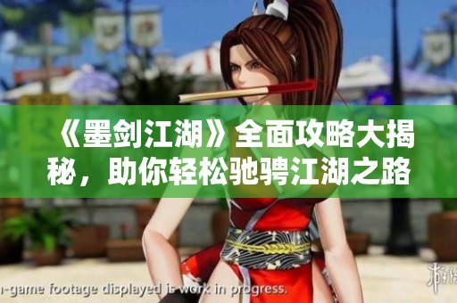 《墨剑江湖》全面攻略大揭秘，助你轻松驰骋江湖之路